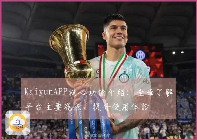 KaiyunAPP核心功能介绍：全面了解平台主要亮点，提升使用体验
